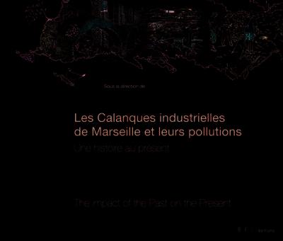 Les calanques industrielles de Marseille et leurs pollutions : une histoire au présent. Pollution of Marseille's industrial calanques : the impact of the past on the present
