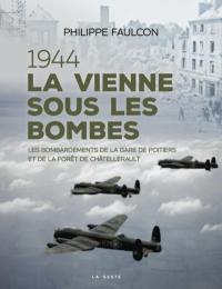 1944 : la Vienne sous les bombes : les bombardements de la gare de Poitiers et de la forêt de Châtellerault
