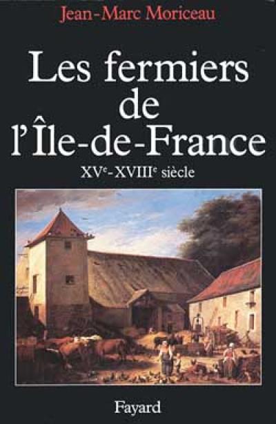 Les fermiers de l'Ile-de-France : l'ascension d'un patronat agricole, XVe-XVIIe siècle