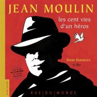 Jean Moulin : les cent vies d'un héros : 1943-2023, il y a 80 ans, le grand résistant
