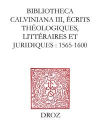 Bibliotheca calviniana : les oeuvres de Calvin publiées au XVIe siècle. Vol. 3. Ecrits théologiques, littéraires et juridiques : 1565-1600