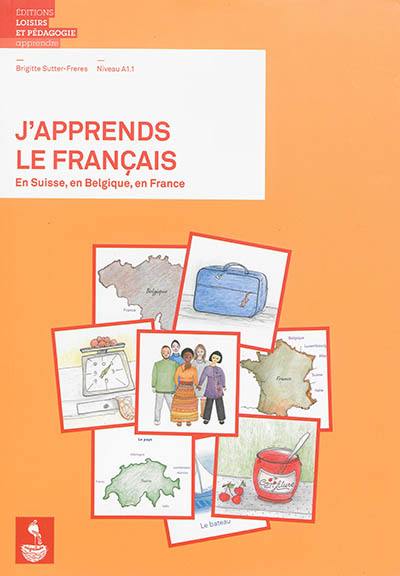 J'apprends le français : en Suisse, en Belgique, en France, niveau A1.1 : méthode pour adultes migrants grands débutants
