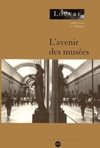 L'avenir des musées : colloque, Paris, Musée du Louvre service culturel, 23-24 et 25 mars 2000