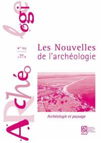Les nouvelles de l'archéologie, n° 153. Archéologie et paysage