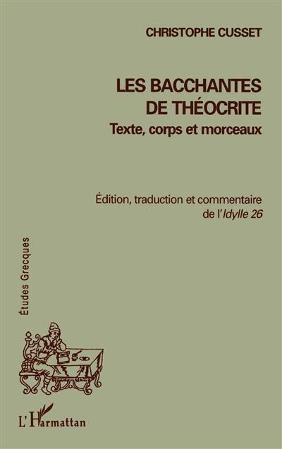 Les Bacchantes de Théocrite : texte, corps et morceaux : édition, traduction et commentaire de l'Idylle 26