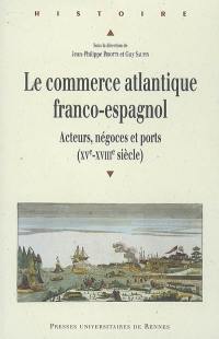 Le commerce atlantique franco-espagnol : acteurs, négoces et ports, XVe-XVIIIe siècle
