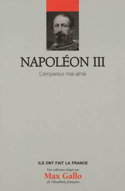 Napoléon III : l'empereur mal aimé