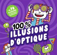 100 % illusions d'optique : + de 70 illusions et expériences renversantes