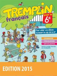 Tremplin pour la 6e, français : pour aider vos élèves à passer le cap de la 6e : grammaire, conjugaison, orthographe