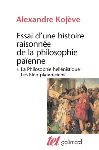 Essai d'une histoire raisonnée de la philosophie païenne. Vol. 3. La philosophie hellénistique, les néo-platoniciens