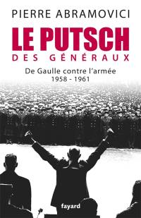 Le putsch des généraux : de Gaulle contre l'armée, 1958-1961