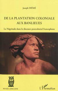 De la plantation coloniale aux banlieues : la négritude dans le discours postcolonial francophone