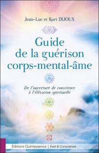 Guide de la guérison corps-mental-âme : de l'ouverture de conscience à l'élévation spirituelle