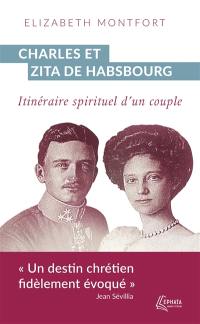 Charles et Zita de Habsbourg : itinéraire spirituel d'un couple