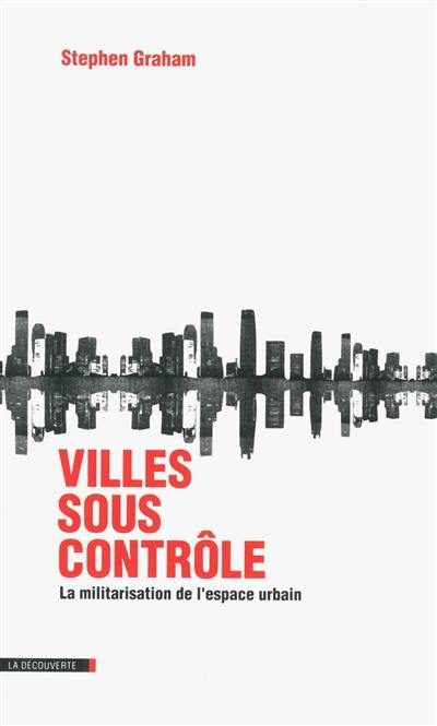 Villes sous contrôle : la militarisation de l'espace urbain
