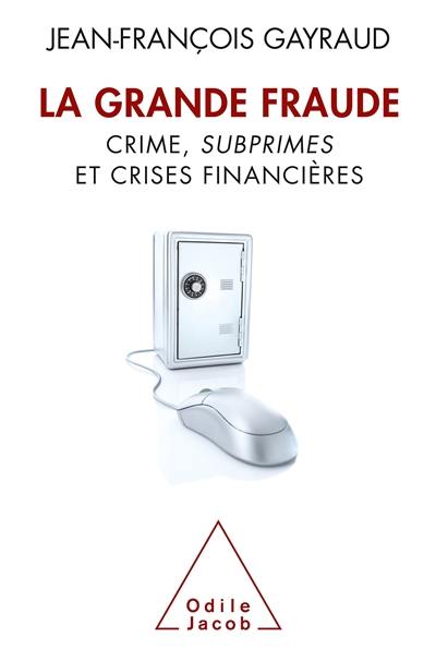 La grande fraude : crime, subprimes et crises financières