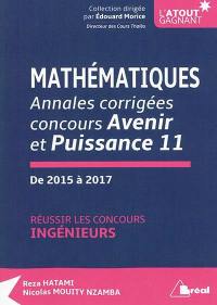 Mathématiques : annales corrigées concours Avenir et Puissance 11, de 2015 à 2017 : réussir les concours ingénieurs