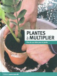 Plantes à multiplier : plus de 100 idées pour le jardin