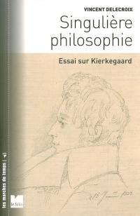 Singulière philosophie : essai sur Kierkegaard
