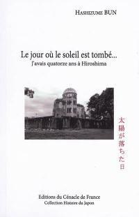 Le jour où le soleil est tombé... : j'avais quatorze ans à Hiroshima