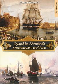 Quand les Normands s'aventuraient en Chine : histoire des relations maritimes entre la Haute-Normandie et la Chine, des origines au XIXe siècle