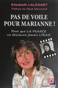 Pas de voile pour Marianne ! : pour que la France ne devienne jamais l'Iran