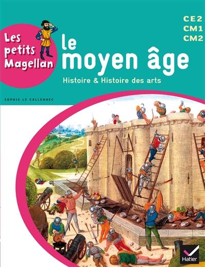 Le Moyen Age : histoire & histoire des arts : CE2, CM1, CM2