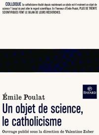 Un objet de science, le catholicisme : réflexions autour de l'oeuvre d'Émile Poulat