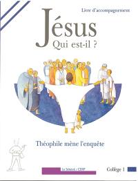 Jésus, qui est-il ? : Théophile mène l'enquête : collège 1 : livre d'accompagnement
