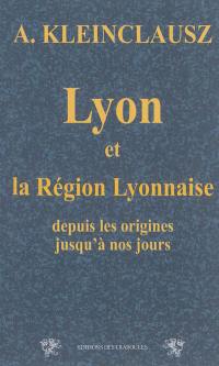 Lyon et la région lyonnaise : depuis les origines jusqu'à nos jours