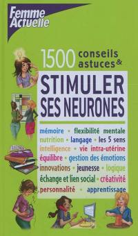 Stimuler ses neurones : 1.500 conseils & astuces