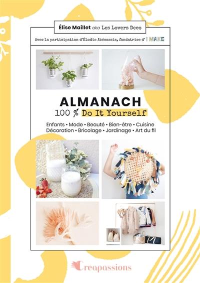 Almanach 100 % do it youself : enfants, mode, beauté, bien-être, cuisine, décoration, bricolage, jardinage, art du fil