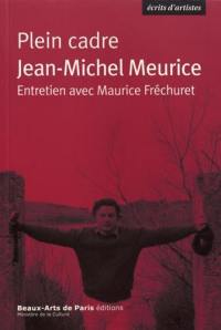Plein cadre : Jean-Michel Meurice : entretien avec Maurice Fréchuret