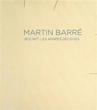 Martin Barré : 1972-1977, les années décisives : exposition, Paris, Galerie Nathalie Obadia, du 4 avril au 6 juin 2013