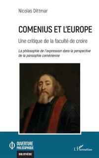 Comenius et l'Europe : une critique de la faculté de croire : la philosophie de l'expression dans la perspective de la pansophie coménienne