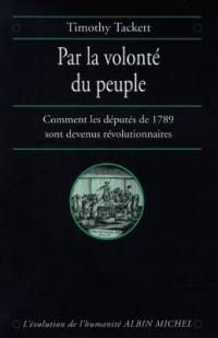 Par la volonté du peuple : comment les députés de 1789 sont devenus révolutionnaires