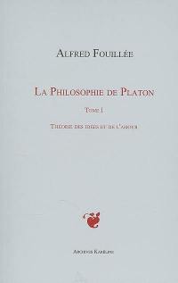 La philosophie de Platon. Vol. 1. Théorie des idées et de l'amour
