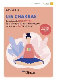Les chakras : exercices de méditation pour s'initier à la spiritualité indienne et trouver la paix intérieure