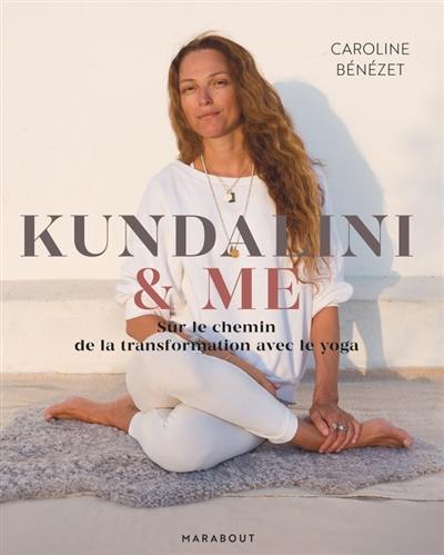 Kundalini & me : sur le chemin de la transformation avec le yoga