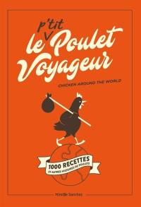 Le p'tit poulet voyageur : 1.000 recettes et autres histoires de poulets. Chicken around the world
