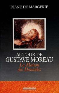 Autour de Gustave Moreau, la maison des Danaïdes