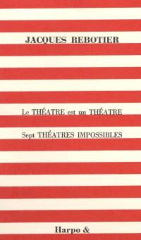 Le théâtre est un théâtre : sept théâtres impossibles