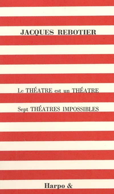 Le théâtre est un théâtre : sept théâtres impossibles