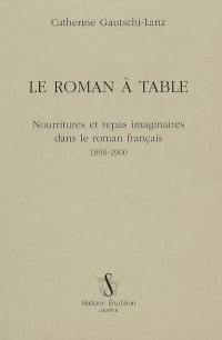 Le roman à table : nourritures et repas imaginaires dans le roman français, 1850-1900