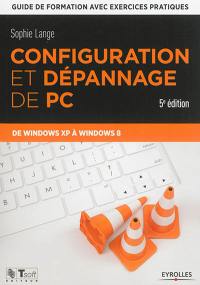 Configuration et dépannage de PC : guide de formation avec exercices pratiques : de Windows XP à Windows 8