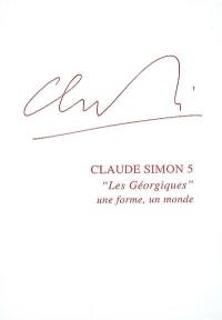 Claude Simon. Vol. 5. Les Géorgiques : une forme, un monde