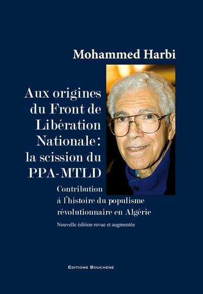 Aux origines du Front de libération nationale : la scission du PPA-MTLD : contribution à l'histoire du populisme révolutionnaire en Algérie