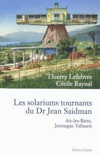 Les solariums tournants du Dr Jean Saidman : Aix-les-Bains, Jamnagar, Vallauris