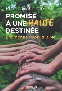 Promise à une haute destinée : l'humanité selon la Bible