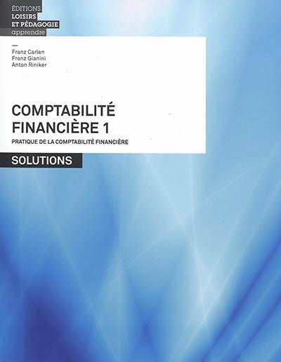 Comptabilité financière. Vol. 1. Pratique de la comptabilité financière : solutions